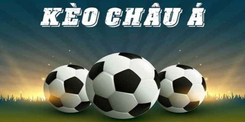 Các Loại Kèo Châu Á Phổ Biến